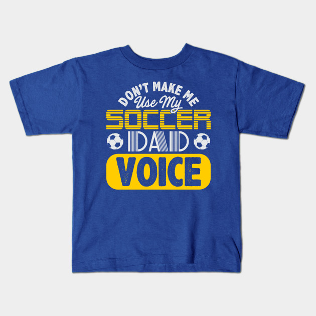 Don't Make Me Use My Soccer Dad Voice